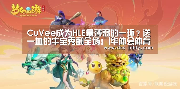 CuVee成为HLE最薄弱的一环?送一血的牛宝秀翻全场!|华体会体育(图2) 华体会体育
