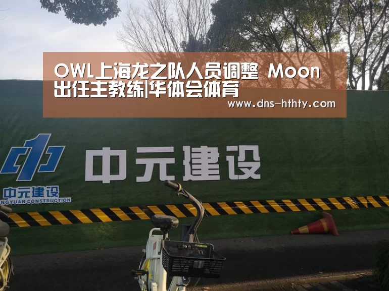 OWL上海龙之队人员调整 Moon出任主教练|华体会体育(图1) 华体会体育