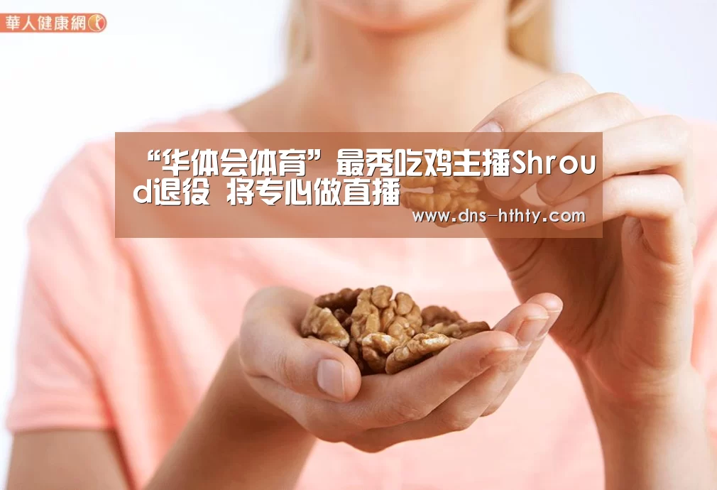 “华体会体育”最秀吃鸡主播Shroud退役 将专心做直播(图4) 华体会体育