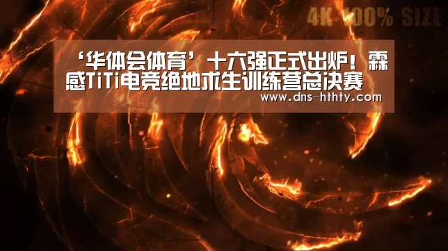 ‘华体会体育’十六强正式出炉!霖感TiTi电竞绝地求生训练营总决赛震撼开战!(图3) 华体会体育