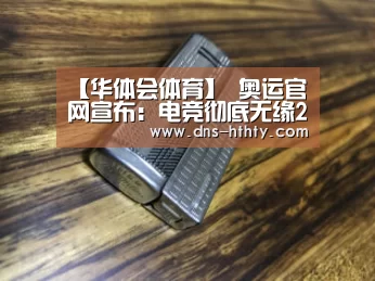 【华体会体育】
奥运官网宣布:电竞彻底无缘2024年奥运!有一点无法满足(图1) 华体会体育