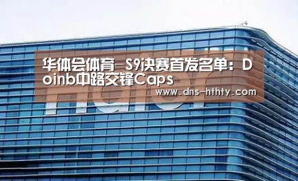 华体会体育-S9决赛首发名单:Doinb中路交锋Caps(图1) 华体会体育