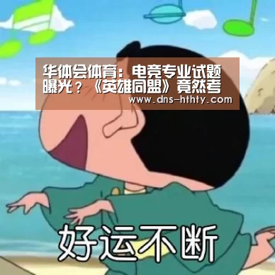 华体会体育:电竞专业试题曝光?《英雄同盟》竟然考什么是补刀(图1) 华体会体育